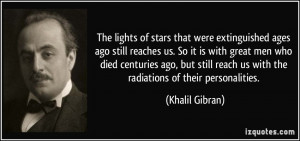 The lights of stars that were extinguished ages ago still reaches us ...