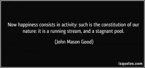 ... nature: it is a running stream, and a stagnant pool. - John Mason Good