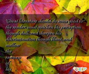 Great literature should do some good to the reader : must quicken his ...