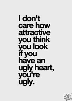 ... think you look. If you have an ugly heart, you're ugly. #quote More