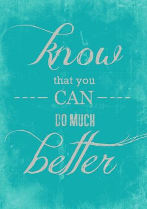 know that you can do much better
