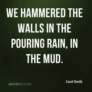 We hammered the walls in the pouring rain, in the mud.