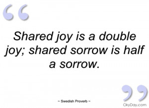 swedish proverb quotes shared joy is a double joy shared sorrow is
