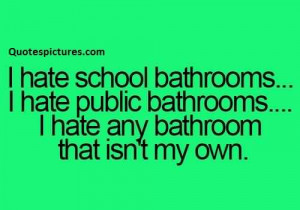 Best funny Quotes for facebook - I hate bathrooms