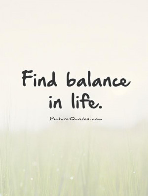 Find balance in life Picture Quote #1