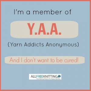 member of the Y.A.A. (yarn addicts anonymous).