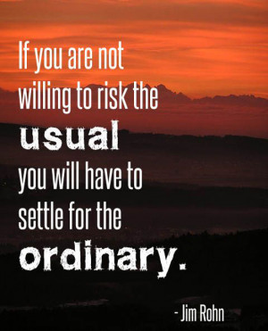 If you are not willing to risk the usual