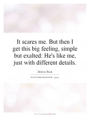 ... exalted: He's like me, just with different details. Picture Quote #1