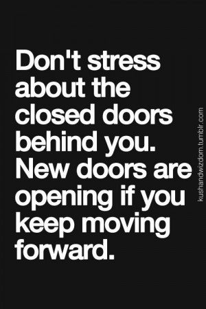 Don't Stress about the closed doors behind you. Keep Moving Forward. # ...