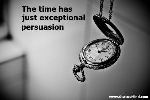 ... time has just exceptional persuasion - Clever Quotes - StatusMind.com