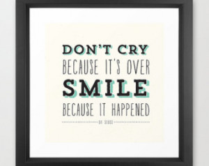 Don't Cry Because it's Over , Smile because it happened - Dr Seuss ...