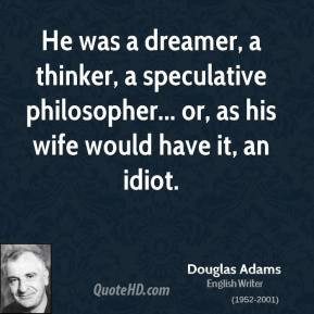 Douglas Adams - He was a dreamer, a thinker, a speculative philosopher ...