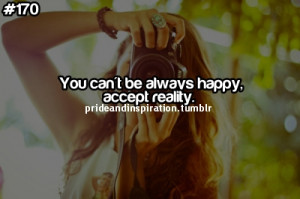 You Can’t Be Always Happy, Accept Reality ~ Happiness Quote