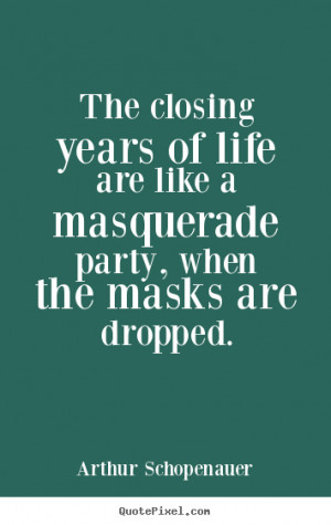 ... of life are like a masquerade party, when the masks are dropped
