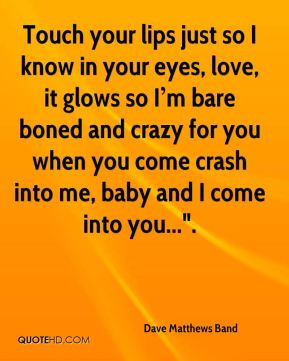 dave matthews band quote touch your lips just so i know in your eyes
