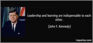 Leadership and learning are indispensable to each other. - John F ...