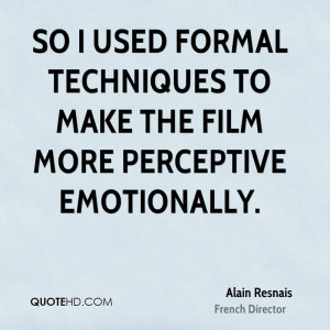 So I used formal techniques to make the film more perceptive ...