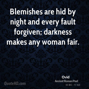 Blemishes are hid by night and every fault forgiven; darkness makes ...