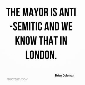 Brian Coleman - The mayor is anti-Semitic and we know that in London.