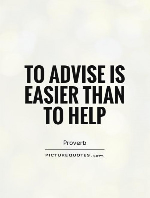 To Advise Is Easier Than Help Picture Quote 1