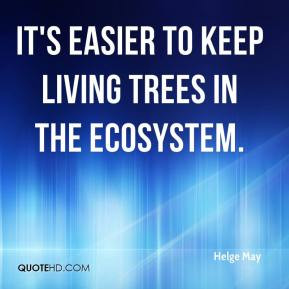 Helge May - It's easier to keep living trees in the ecosystem.