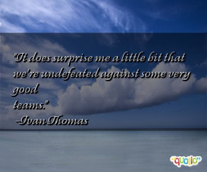 ... me a little bit that we're undefeated against some very good teams