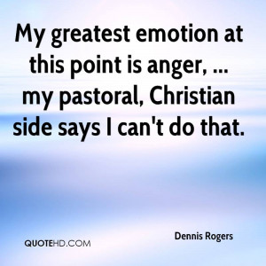 My greatest emotion at this point is anger, ... my pastoral, Christian ...