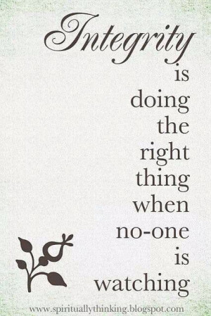 Integrity is doing the right thing when no one is watching