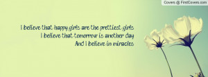 believe that happy girls are the prettiest girls.I believe that ...