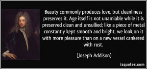 Beauty commonly produces love, but cleanliness preserves it. Age ...