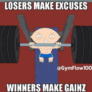 Losers make excuses, winners make gainz