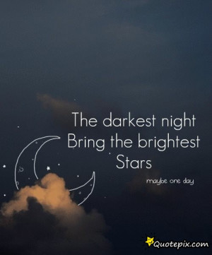 The Darkest Night Bring The Brightest Stars