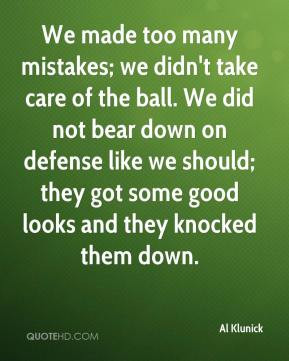 We made too many mistakes; we didn't take care of the ball. We did not ...