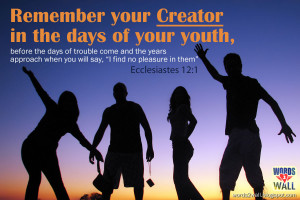 Remember your Creator in the days of your youth