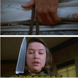 Misery. kathy bates can be so god damn terrifying when she wants to be