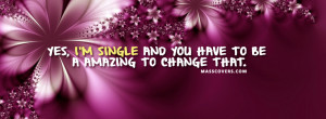 Single and you have to be a amazing to change that..