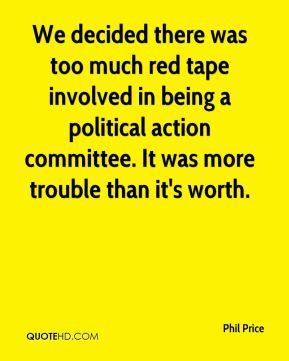 We decided there was too much red tape involved in being a political ...