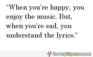 When you're happy, you enjoy the music. But when you're sad, you ...