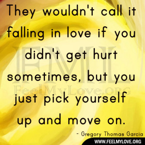... get hurt sometimes, but you just pick yourself up and move on