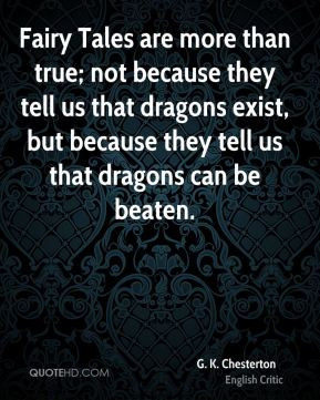 Fairy Tales are more than true; not because they tell us that dragons ...