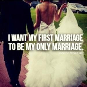 want my first marriage. To be my only marriage.