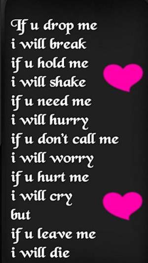 ... you don't call me, I will worry.If you hurt me, I will cry. But if you
