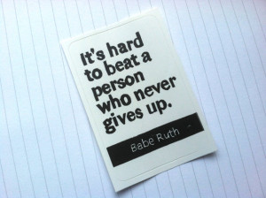 STICKER - Babe Ruth Quote - Its hard to beat a person who never gives ...