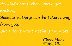 Chris Miles Quote 1 (Skins UK) by MaxRideFlockLover12
