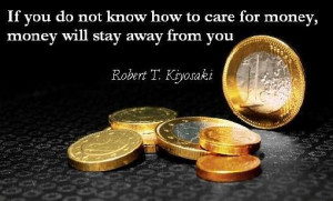... money, money has a tendency to stay away from you ~ Robert Kiyosaki