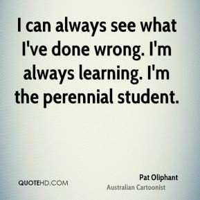 Pat Oliphant - I can always see what I've done wrong. I'm always ...