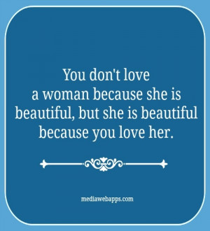 You Dont Love A Women Because She Is Beautiful Because You Love Her