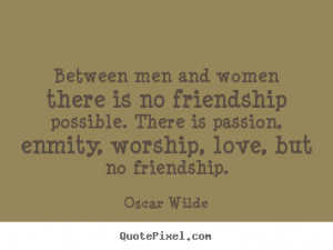 ... friendship - Between men and women there is no friendship possible