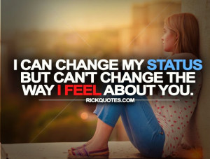 Quotes: I Can Change My Status But Can't Change The Way I Feel About ...