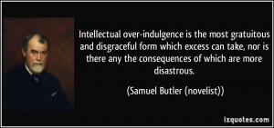 Intellectual over-indulgence is the most gratuitous and disgraceful ...